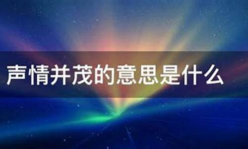 声情并茂是什么意思-回忆总在黑夜声情并茂是什么意思