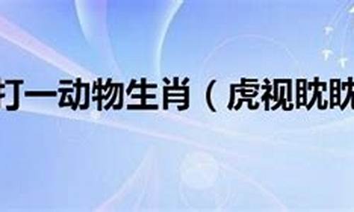 虎视眈眈是指哪个生肖-虎视眈眈打一生肖正确答案是什么寓意啊